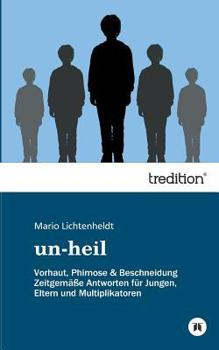 Paperback un-heil: Vorhaut, Phimose & Beschneidung Zeitgemäße Antworten für Jungen, Eltern und Multiplikatoren [German] Book