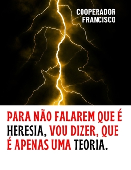 Paperback Para não falarem que é heresia, vou dizer, que é apenas uma teoria. [Portuguese] Book