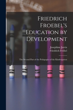 Friedrich Froebel's Education by Development: The Second Part of the Pedagogics of the Kindergarten