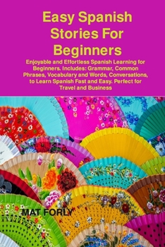 Paperback Easy Spanish Stories For Beginners: Enjoyable and Effortless Spanish Learning for Beginners. Includes: Grammar, Common Phrases, Vocabulary and Words, Book