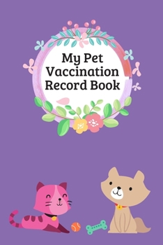 My Pet Vaccination Record Book: Pet's Health & Wellness Log Journal Notebook For Animal Lovers, Record Your Pet’s Daily Activities, Food Diet, Track ... Visit (Vaccination Record Pets Journal)