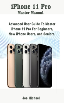 Paperback iPhone 11 Pro Master Manual: Advanced User Guide To Master iPhone 11 Pro For Beginners, New iPhone Users, and Seniors. Book