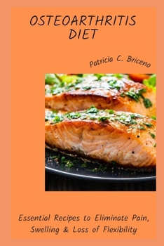 Paperback Osteoarthritis Diet: Essential Recipes to Eliminate Pain, Swelling & Loss of Flexibility Book