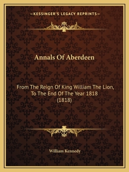 Paperback Annals Of Aberdeen: From The Reign Of King William The Lion, To The End Of The Year 1818 (1818) Book