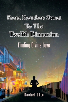 Paperback From Bourbon Street to the Twelfth Dimension: Finding Divine Love Book