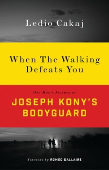 Paperback When the Walking Defeats You: One Man's Journey as Joseph Kony's Bodyguard Book