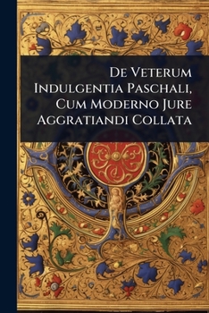 Paperback De Veterum Indulgentia Paschali, Cum Moderno Jure Aggratiandi Collata Book