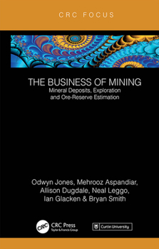 Hardcover The Business of Mining: Mineral Deposits, Exploration and Ore-Reserve Estimation (Volume 3) Book