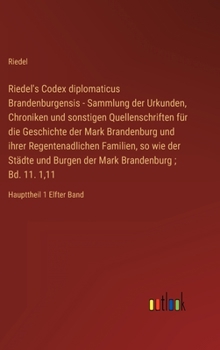 Hardcover Riedel's Codex diplomaticus Brandenburgensis - Sammlung der Urkunden, Chroniken und sonstigen Quellenschriften für die Geschichte der Mark Brandenburg [German] Book