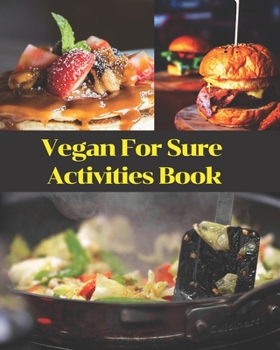 Paperback Vegan For Sure Activities Book: Tested Recipes for Living and Eating Well Every Day; 30 days Vagan workbook includes your owm meal planners. Book