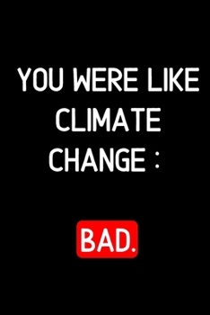 you were like climate change, Bad: Notebook Journal Diary Notes | Size 6 x 9 | Lined notebook: Great Gift Idea