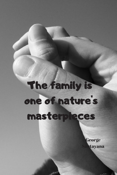 The family is one of nature's masterpieces | George Santayana: Notebook / Planner / Journal / Diary with inspirational family quote cover - 120 pages - 6x9 - wide ruled paper. Please read describtion