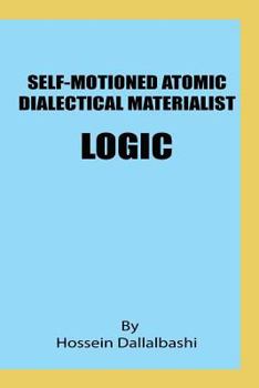 Paperback Self-motioned Atomic Dialectical Materialist Logic: scientific philosophy and natural sciences must maintain eternal relationship to make sence Book