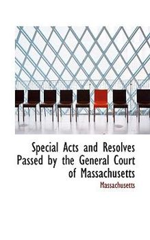 Hardcover Special Acts and Resolves Passed by the General Court of Massachusetts Book