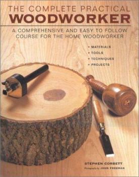 Hardcover The Complete Practical Woodworker: A Comprehensive and Easy-To-Follow Course for the Home Woodworker Book