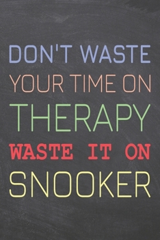 Don't Waste Your Time On Therapy Waste It On Snooker: Snooker Notebook, Planner or Journal | Size 6 x 9 | 110 Dot Grid Pages | Office Equipment, ... Snooker Gift Idea for Christmas or Birthday