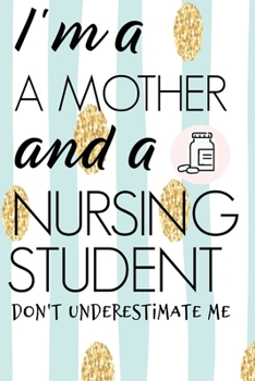 Paperback I'm A Mother And A Nursing Student Don't Underestimate Me: LPN RN CNA Gifts Nurse Homework Book Notepad Notebook Composition and Journal Gratitude Dot Book