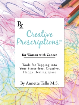 Paperback Creative Prescriptions for Women with Cancer: Tools for Tapping into Your Stress-Free, Creative, Happy Healing Space Book