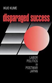 Disparaged Success: Labour Politics in Postwar Japan (Cornell Studies in Political Economy) - Book  of the Cornell Studies in Political Economy