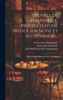 Hardcover Oeuvres De Fontenelle, Précédées D'une Notice Sur Sa Vie Et Ses Ouvrages...: Les Mondes, Dialogues Des Morts, Etc [French] Book