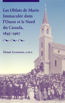 Les Oblats de Marie Immacule dans l'Ouest et le Nord du Canada, 1845-1967 (The Missionary Oblates of Mary Immaculate)