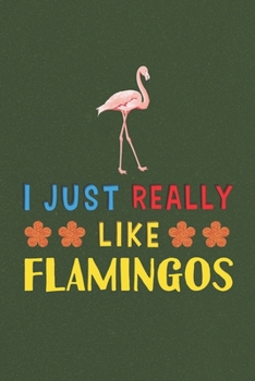 I Just Really Like Flamingos: Flamingos Lovers Funny Gifts Dot Grid Journal Notebook 6x9 120 Pages