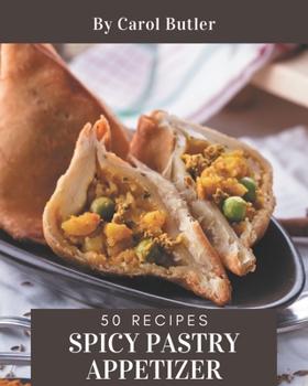 Paperback 50 Spicy Pastry Appetizer Recipes: A Spicy Pastry Appetizer Cookbook You Will Love Book