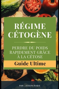 Régime Cétogène Perdre du Poids Rapidement grâce à la cétose: Guide Ultime (French Edition)