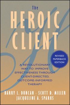 Paperback The Heroic Client: A Revolutionary Way to Improve Effectiveness Through Client-Directed, Outcome-Informed Therapy Book