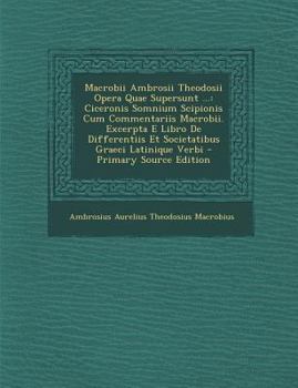 Paperback Macrobii Ambrosii Theodosii Opera Quae Supersunt ...: Ciceronis Somnium Scipionis Cum Commentariis Macrobii. Excerpta E Libro de Differentiis Et Socie [Latin] Book