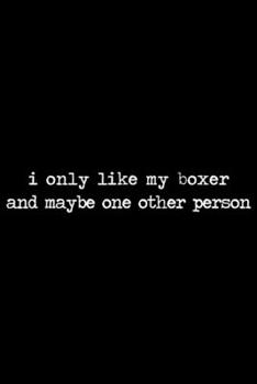 Paperback I Only Like My Boxer and Maybe One Other Person: I Only Like My Boxer and Maybe One Other Person Funny Dog Journal/Notebook Blank Lined Ruled 6x9 100 Book