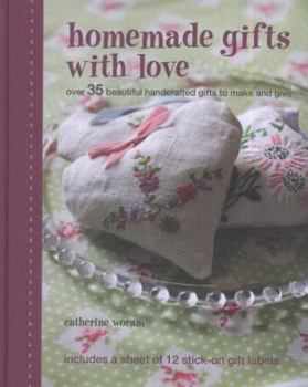 Hardcover Homemade Gifts with Love: Over 35 Beautiful Handcrafted Gifts to Make and Give [With 12 Stick-On Gift Labels] Book