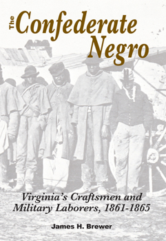Paperback The Confederate Negro: Virginia's Craftsmen and Military Laborers, 1861-1865 Book