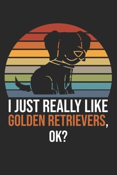 I Just Really Like Golden Retrievers, OK?: DIN A5 Golden Retriever Notizheft | 120 Seiten gepunktetes Golden Retriever Notizbuch für Notizen in ... | Eine tolles Geschenk für Ihre Liebsten.