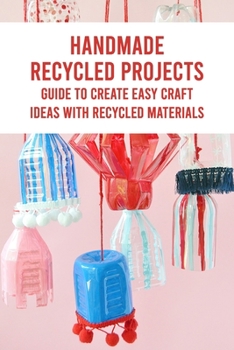 Paperback Handmade Recycled Projects: Guide To Create Easy Craft Ideas with Recycled Materials Book