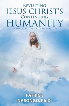 Paperback Revisiting Jesus Christ's Continuing Humanity: Its Implications and Applications Book