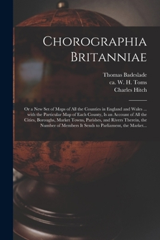 Paperback Chorographia Britanniae: or a New Set of Maps of All the Counties in England and Wales ... With the Particular Map of Each County, is an Accoun Book