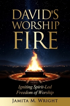 David's Worship Fire: Igniting Spirit-Led Freedom of Worship
