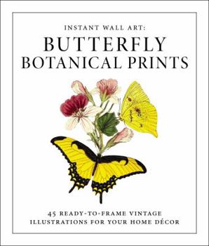 Paperback Instant Wall Art - Butterfly Botanical Prints: 45 Ready-To-Frame Vintage Illustrations for Your Home Décor Book