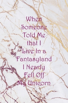 When Someone Told Me that I Live In a Fantasyland I Nearly Fell Off My Unicorn: Fairy Tales Notebook Journal Composition Blank Lined Diary Notepad 120 Pages Paperback White