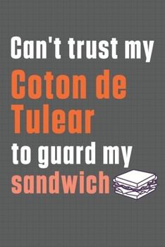 Paperback Can't trust my Coton de Tulear to guard my sandwich: For Coton de Tulear Dog Breed Fans Book