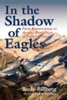 Paperback In the Shadow of Eagles: From Barnstormer to Alaska Bush Pilot, A Flyer's Story Book