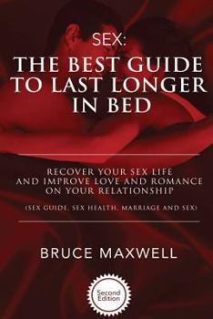 Paperback The Best Guide to Last Longer in Bed: Recover Your Sex Life and Improve Love and Romance on Your Relationship: Sex Guide, Sex Health, Marriage and Sex Book