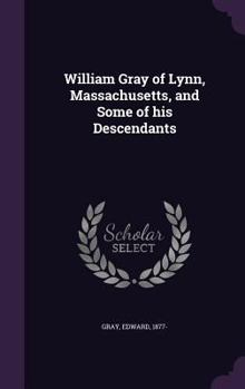 Hardcover William Gray of Lynn, Massachusetts, and Some of his Descendants Book