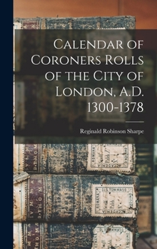 Hardcover Calendar of Coroners Rolls of the City of London, A.D. 1300-1378 Book