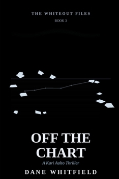 Off the Chart: A Kari Aalto Thriller, Book 3 (The Whiteout Files)