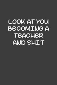 Paperback Look At You Becoming A Teacher And Shit: Funny Teacher Gifts Book