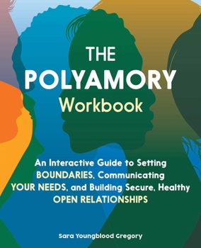Paperback The Polyamory Workbook: An Interactive Guide to Setting Boundaries, Communicating Your Needs, and Building Secure, Healthy Open Relationships Book
