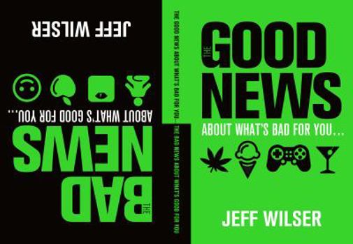 Hardcover The Good News about What's Bad for You . . . the Bad News about What's Good for You Book