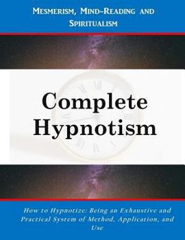 Paperback Complete Hypnotism: Mesmerism, Mind-Reading and Spiritualism Book